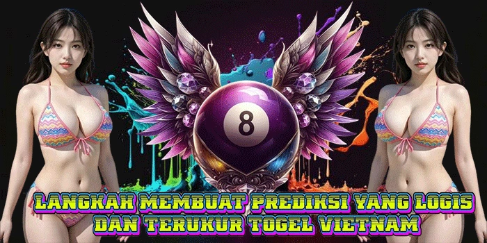 Langkah Membuat Prediksi Yang Logis dan Terukur Togel Vietnam