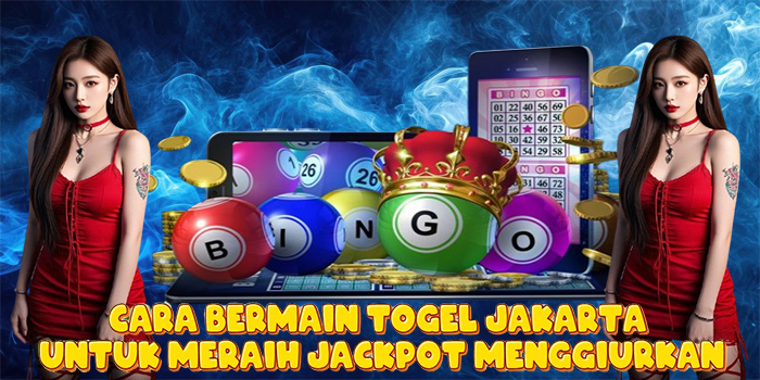 Cara Bermain Togel Jakarta Untuk Meraih Jackpot Menggiurkan